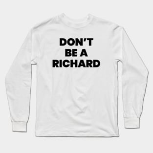 Don't be a richard Long Sleeve T-Shirt